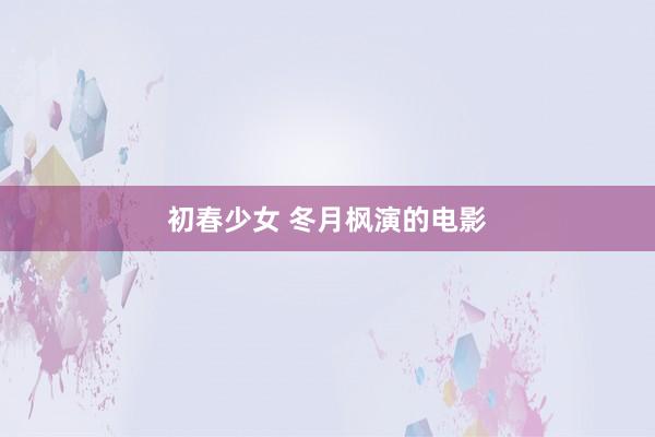 初春少女 冬月枫演的电影